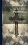 Richard Watson - Theological Institutes: Or, a View of the Evidences, Doctrines, Morals, and Institutions of Christianity; Volume 2