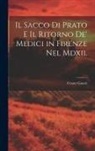 Cesare Guasti - Il Sacco Di Prato E Il Ritorno De' Medici in Firenze Nel Mdxii