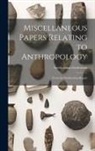 Smithsonian Institution - Miscellaneous Papers Relating to Anthropology: From the Smithsonian Report