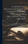 Thomas Robert Bugeaud De La Piconnerie, Henri Amédée Lelorgne Ideville - Le Maréchal Bugeaud, D'aprés Sa Correspondance Intime Et Des Documents Inéd., 1784-1849