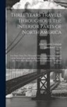 Jonathan Carver, John Coakley Lettsom - Three Years Travels Throughout the Interior Parts of North America: For More Than Five Thousand Miles, Containing an Account of the Great Lakes, and A