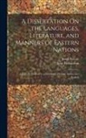 Jacob Bryant, John Richardson - A Dissertation On the Languages, Literature, and Manners of Eastern Nations: Originally Prefixed to a Dictionary, Persian, Arabic, and English
