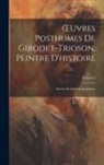 Anonymous - OEuvres Posthumes De Girodet-Trioson, Peintre D'histoire: Suivies De Sa Correspondance; Volume 3