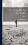 Charles Renouvier - Science De La Morale; Volume 1