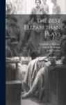 Francis Beaumont, John Fletcher, William Roscoe Thayer - The Best Elizabethan Plays
