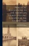 James Harmon Hoose - Practical Suggestions to the American Tourist Visiting Europe for the Tourist Time