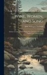 John Addington Symonds - Wine, Women, and Song: Mediaeval Latin Students' Songs Now First Translated Into English Verse With an Essay