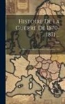 Palat - Histoire De La Guerre De 1870-1871 ...: Les Deux Adversaires. Premières Opérations. 1902
