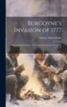 Samuel Adams Drake - Burgoyne's Invasion of 1777: With an Outline Sketch of the American Invasion of Canada, 1775-76