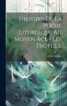 Léon Gautier - Histoire De La Poésie Liturgique Au Moyen Âge - Les Tropes. I