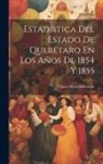 Juan María Balbontín - Estadística Del Estado De Querétaro En Los Años De 1854 Y 1855