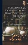 Société Médicale Homoeopathique de Fr - Bulletin De La Société Médicale Homoeopathique De France; Volume 10
