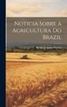 Nicolau Joaquim Moreira - Noticia Sobre a Agricultura Do Brazil
