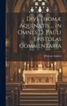Thomas Aquinas - Divi Thomæ Aquinatis ... in Omnes D. Pauli Epistolas Commentaria