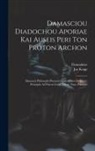 Damaskios, Jos Kopp - Damasciou Diadochou Aporiae Kai Auseis Peri Ton Proton Archon: Damascii Philosophi Platonici Quaestiones De Primis Principiis Ad Finem Codd. Mscrr. Nu