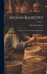Otis Tufton Mason - Indian Basketry: Studies in a Textile Art Without Machinery; Volume 1