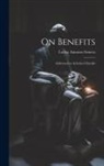 Lucius Annaeus Seneca - On Benefits: Addressed to Aebutius Liberalis