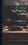 Benvenuto Cellini, Royal Cortissoz, John Addington Symonds - The Life of Benvenuto Cellini; Volume 1
