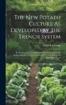 Elbert S. Carman - The New Potato Culture As Developed by the Trench System: By the Judicious Use of Chemical Fertilizers, and by the Experiments Carried On at the Rural