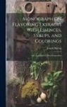 Joseph Harrop - Monograph On Flavoring Extracts With Essences, Syrups, and Colorings: Also, Formulas for Their Preparation