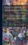 Amos Sentman Musselman - Osmotic Pressure Measurements of Glucose Solutions at 300, 400, 500 and 600
