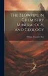 William Alexander Ross - The Blowpipe in Chemistry Mineralogy, and Geology
