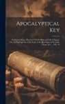 Anonymous - Apocalyptical Key: An Extraordinary Discourse On the Rise and Fall of Papacy; Or, the Pouring Out of the Vials, in the Revelation of St