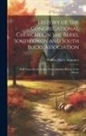 William Henry Summers - History of the Congregational Churches in the Berks, South Oxon and South Bucks Association: With Notes On the Earlier Nonconformist History of the Di
