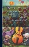 Scott - Witless Willie, the Idiot Boy. by the Author of 'mary Mathieson'