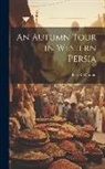 Ella R. Durand - An Autumn Tour in Western Persia