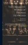 Thomas Heywood, John Pearson - The Dramatic Works of Thomas Heywood: The Royall King and the Loyall Subject. Pleasant Dialogues and Drammas. Fortune by Land and Sea [By Tho. Haywood