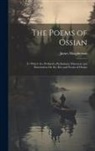 James Macpherson - The Poems of Ossian: To Which Are Prefixed a Preliminary Discourse and Dissertation On the Æra and Poems of Ossian