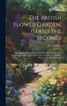 Robert Sweet - The British Flower Garden, (Series the Second): Containing Coloured Figures & Descriptions of the Most Ornamental and Curious Hardy Flowering Plants