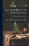 Johann Wolfgang von Goethe - The Works of J.W. Von Goethe: Wilhelm Meister's Travels. the Recreations of the German Emigrants. the Sorrows of Young Werther. Elective Affinities