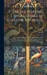 Virgil - P. Virgilii Maronis Opera Omnia Ex Editione Heyniana: Cum Notis Et Interpretatione in Usum Delphini, Variis Lectionibus, Notis Variorum, Excursibus He