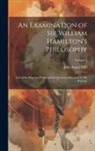 John Stuart Mill - An Examination of Sir William Hamilton's Philosophy: And of the Principal Philosophical Questions Discussed in His Writings; Volume 1