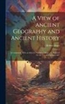 Robert Mayo - A View of Ancient Geography and Ancient History: Accompanied With an Atlas of Ten Select Maps ... Calculated for the Use of Seminaries &c