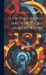 Anonymous - Shop Talk About Machine Tools and Their Uses