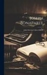 John Stevens Cabot Abbott - Joseph Bonaparte