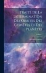 Theodor Oppolzer - Traité De La Détermination Des Orbites Des Comètes Et Des Planètes; Volume 1