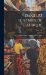 Anonymous - Dans Les Ténèbres De L'afrique: Recherche, Délivrance Et Retraite D'emin Pacha; Volume 1