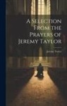 Jeremy Taylor - A Selection From the Prayers of Jeremy Taylor