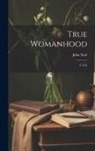 John Neal - True Womanhood: A Tale