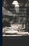 Anonymous - Guide to the Study and Use of Reference Books: A Manual for Librarians, Teachers and Students