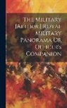 Anonymous - The Military [Afterw.] Royal Military Panorama Or Officer's Companion