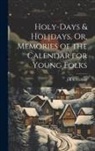 J. R. S. Clifford - Holy-Days & Holidays, Or, Memories of the Calendar for Young Folks