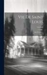 Anonymous - Vie De Saint Louis: Roi De France; Volume 4