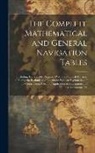 Anonymous - The Complete Mathematical and General Navigation Tables: Including Every Table Required With the Nautical Almanac in Finding the Latitude and Longitud