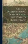Anonymous - Clegg's International Directory of the World's Book Trade