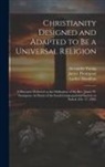Luther Hamilton, James Thompson, Alexander Young - Christianity Designed and Adapted to Be a Universal Religion: A Discourse Delivered at the Ordination of the Rev. James W. Thompson, As Pastor of the